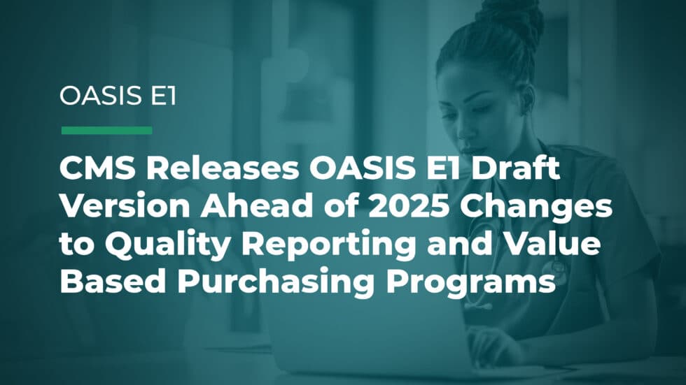 OASIS E1 Draft Ahead of 2025 Changes to Quality Reporting and Home Health Value Based Purchasing Programs